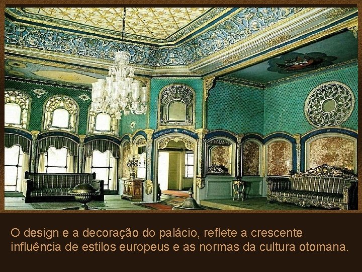 O design e a decoração do palácio, reflete a crescente influência de estilos europeus