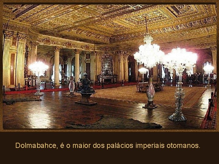 Dolmabahce, é o maior dos palácios imperiais otomanos. 