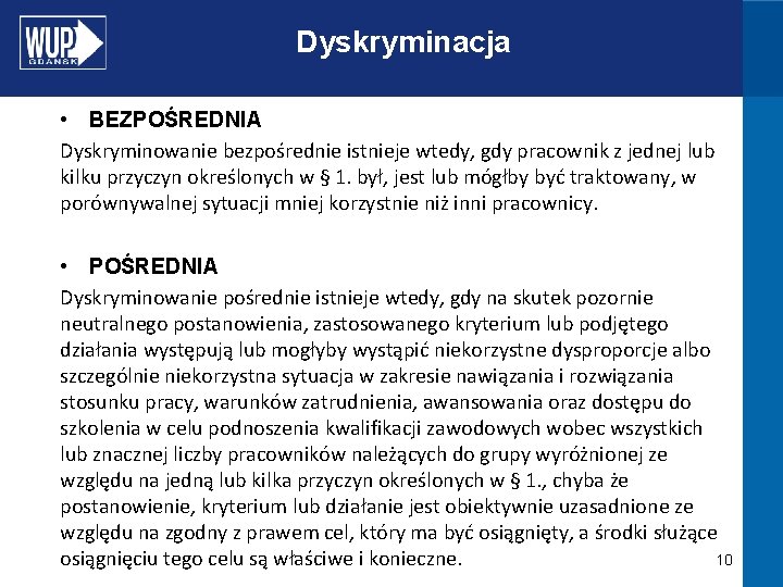 Dyskryminacja • BEZPOŚREDNIA Dyskryminowanie bezpośrednie istnieje wtedy, gdy pracownik z jednej lub kilku przyczyn