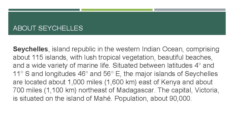 ABOUT SEYCHELLES Seychelles, island republic in the western Indian Ocean, comprising about 115 islands,
