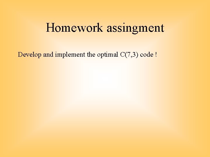 Homework assingment Develop and implement the optimal C(7, 3) code ! 