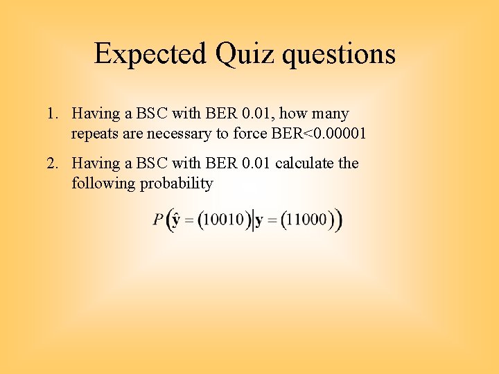 Expected Quiz questions 1. Having a BSC with BER 0. 01, how many repeats