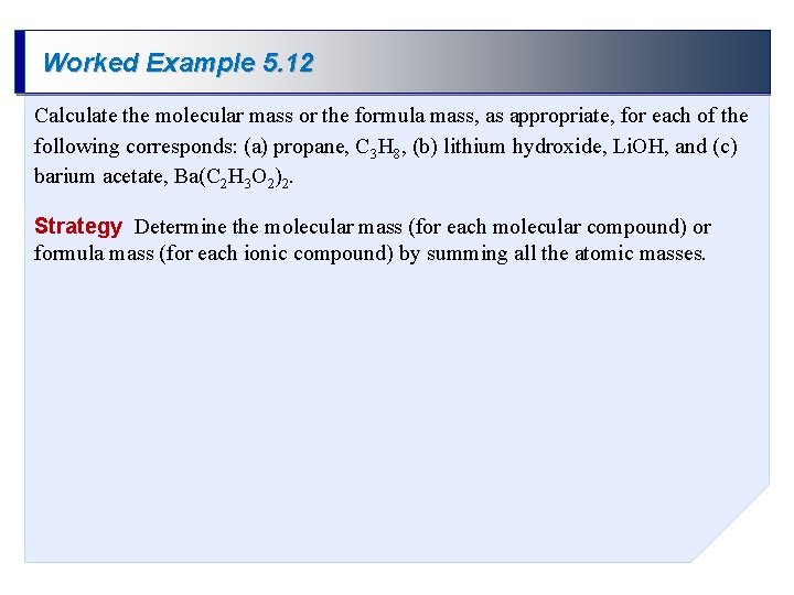 Worked Example 5. 12 Calculate the molecular mass or the formula mass, as appropriate,