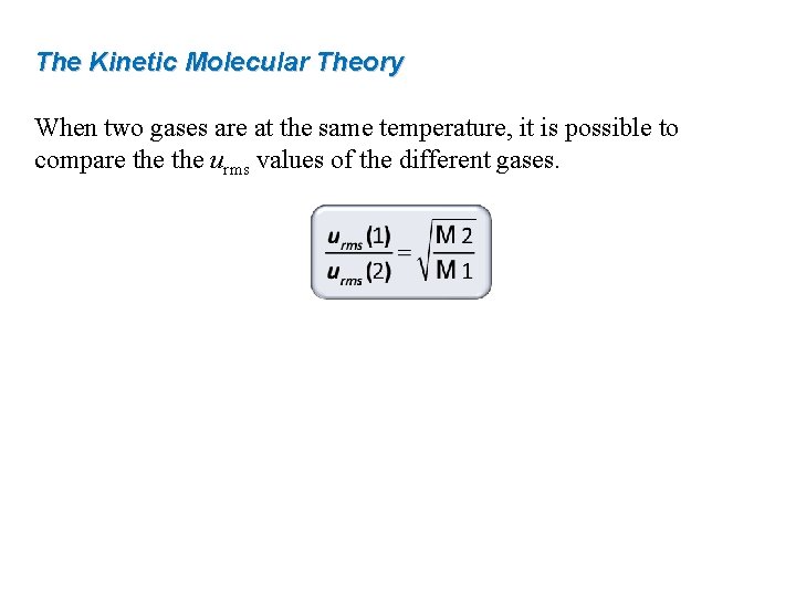 The Kinetic Molecular Theory When two gases are at the same temperature, it is