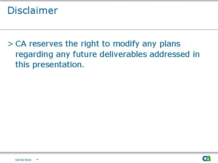 Disclaimer > CA reserves the right to modify any plans regarding any future deliverables
