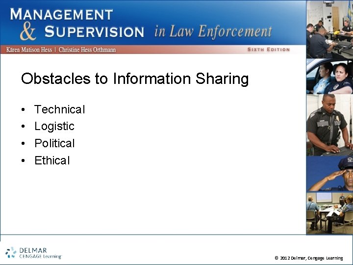Obstacles to Information Sharing • • Technical Logistic Political Ethical © 2012 Delmar, Cengage