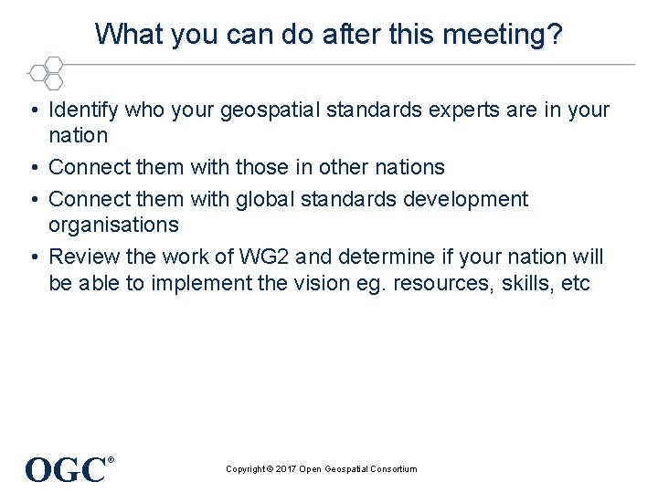 What you can do after this meeting? • Identify who your geospatial standards experts