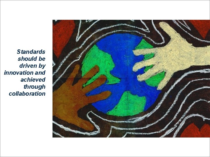 Standards should be driven by innovation and achieved through collaboration OGC ® 