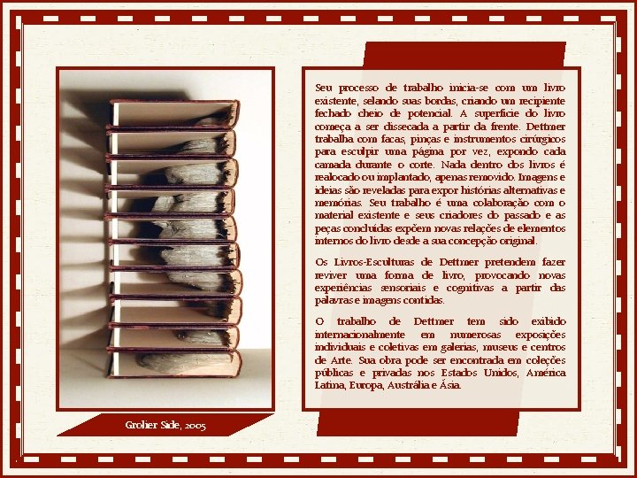 Seu processo de trabalho inicia-se com um livro existente, selando suas bordas, criando um