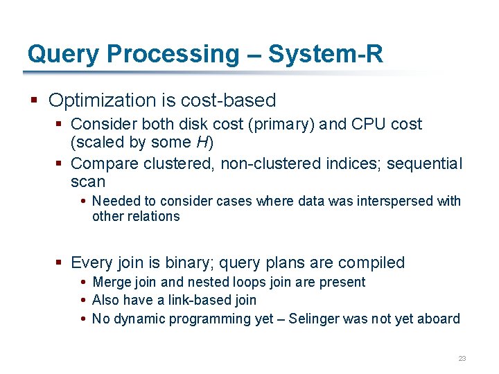 Query Processing – System-R § Optimization is cost-based § Consider both disk cost (primary)