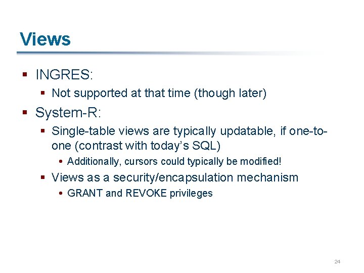 Views § INGRES: § Not supported at that time (though later) § System-R: §