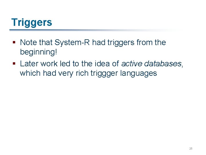 Triggers § Note that System-R had triggers from the beginning! § Later work led