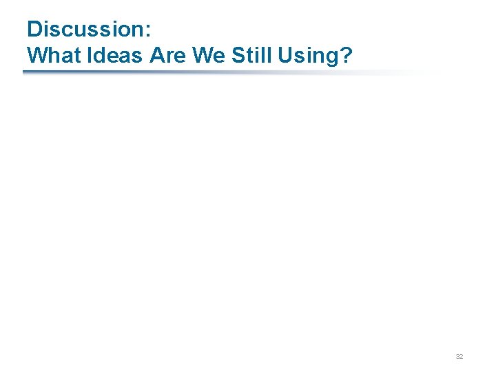 Discussion: What Ideas Are We Still Using? 32 