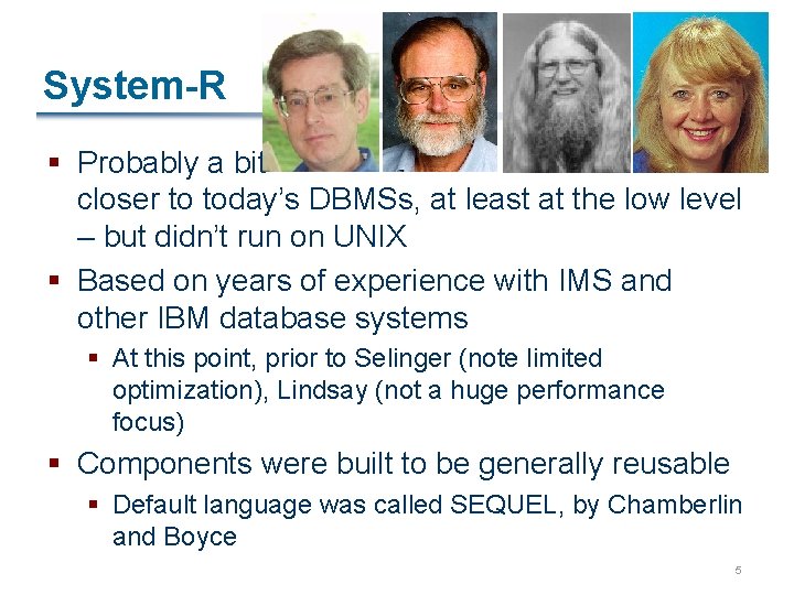 System-R § Probably a bit closer to today’s DBMSs, at least at the low
