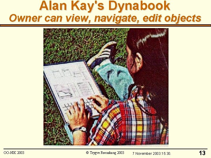 Alan Kay's Dynabook Owner can view, navigate, edit objects OO-NIK 2003 © Trygve Reenskaug