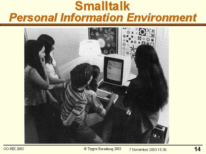 Smalltalk Personal Information Environment OO-NIK 2003 © Trygve Reenskaug 2003 7 November 2003: 15:
