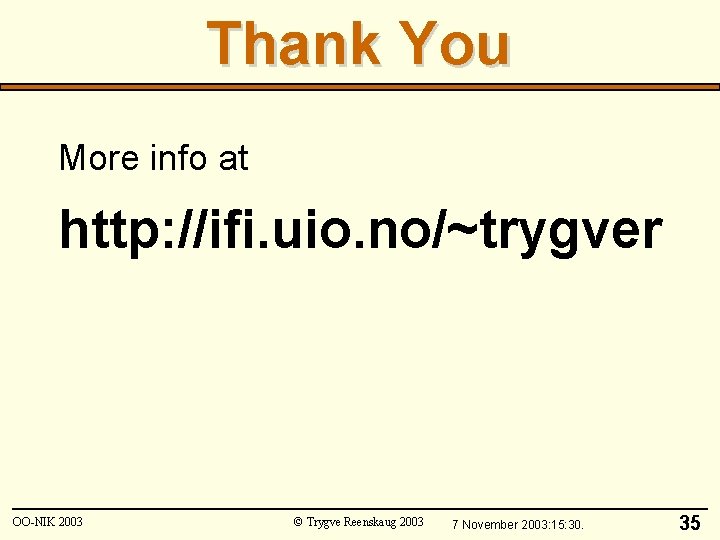 Thank You More info at http: //ifi. uio. no/~trygver OO-NIK 2003 © Trygve Reenskaug