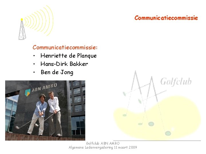 Communicatiecommissie: • Henriette de Planque • Hans-Dirk Bakker • Ben de Jong Golfclub ABN