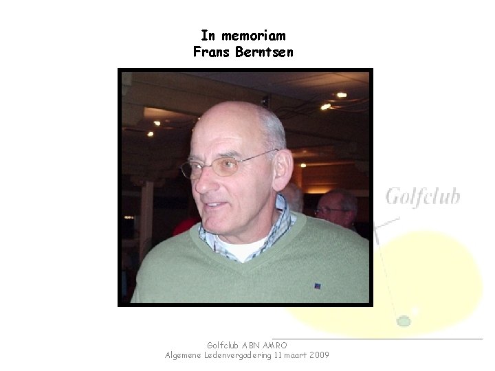 In memoriam Frans Berntsen Golfclub ABN AMRO Algemene Ledenvergadering 11 maart 2009 