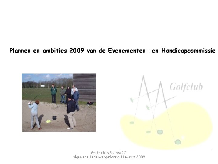 Plannen en ambities 2009 van de Evenementen- en Handicapcommissie Golfclub ABN AMRO Algemene Ledenvergadering