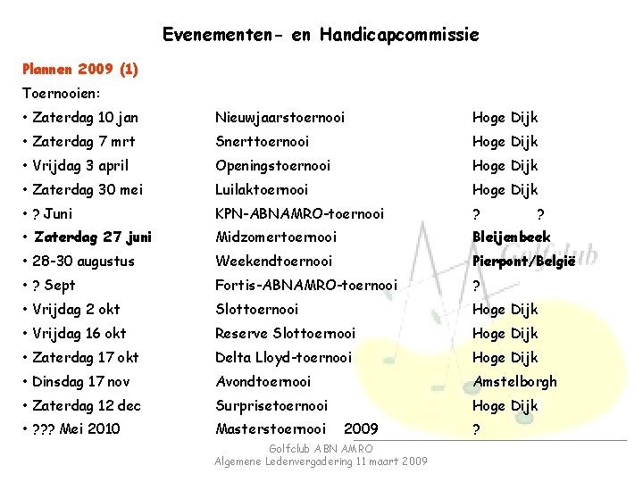 Evenementen- en Handicapcommissie Plannen 2009 (1) Toernooien: • Zaterdag 10 jan Nieuwjaarstoernooi Hoge Dijk