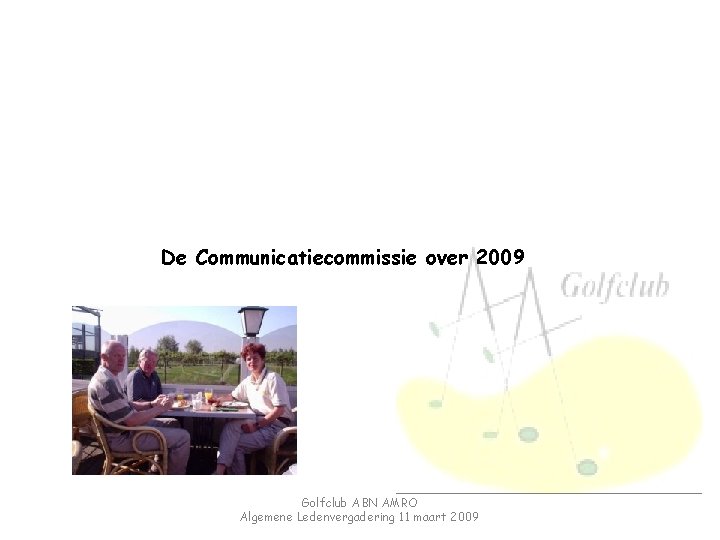 De Communicatiecommissie over 2009 Golfclub ABN AMRO Algemene Ledenvergadering 11 maart 2009 