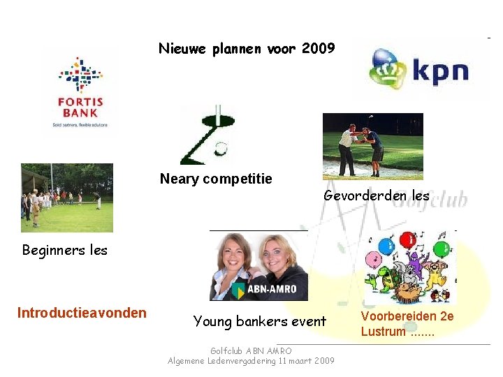 Nieuwe plannen voor 2009 Neary competitie Gevorderden les Beginners les Introductieavonden Young bankers event