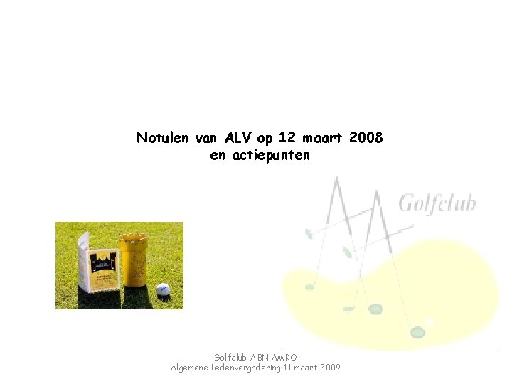 Notulen van ALV op 12 maart 2008 en actiepunten Golfclub ABN AMRO Algemene Ledenvergadering