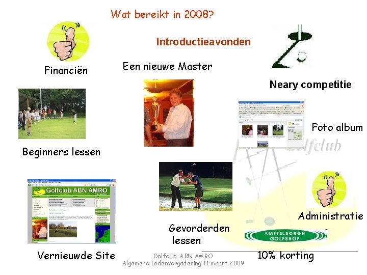 Wat bereikt in 2008? Introductieavonden Financiën Een nieuwe Master Neary competitie Foto album Beginners