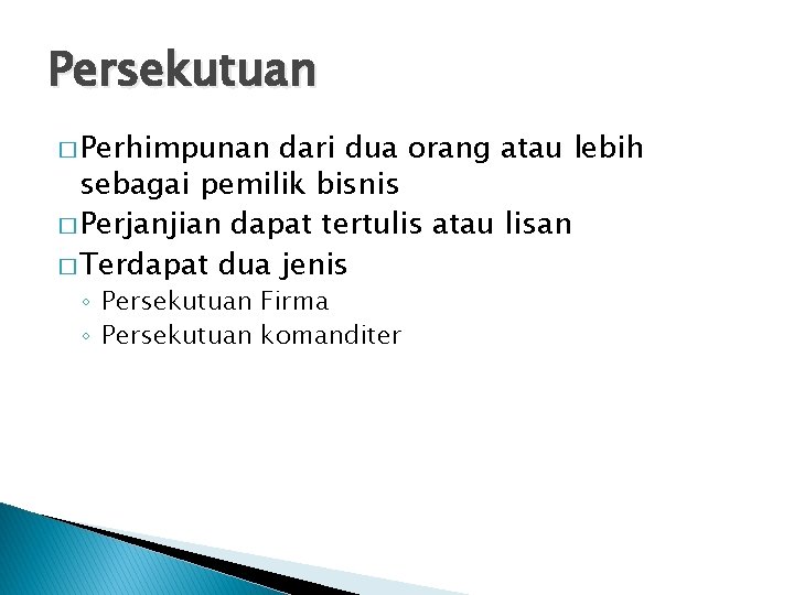 Persekutuan � Perhimpunan dari dua orang atau lebih sebagai pemilik bisnis � Perjanjian dapat