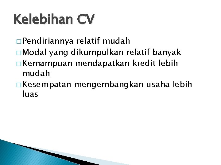 Kelebihan CV � Pendiriannya relatif mudah � Modal yang dikumpulkan relatif banyak � Kemampuan