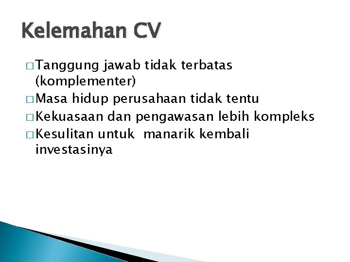 Kelemahan CV � Tanggung jawab tidak terbatas (komplementer) � Masa hidup perusahaan tidak tentu