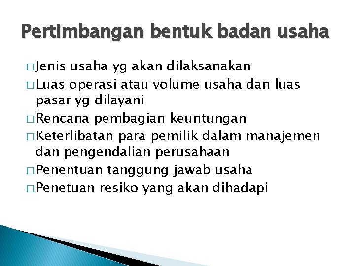 Pertimbangan bentuk badan usaha � Jenis usaha yg akan dilaksanakan � Luas operasi atau