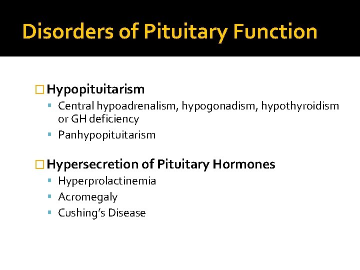Disorders of Pituitary Function � Hypopituitarism Central hypoadrenalism, hypogonadism, hypothyroidism or GH deficiency Panhypopituitarism