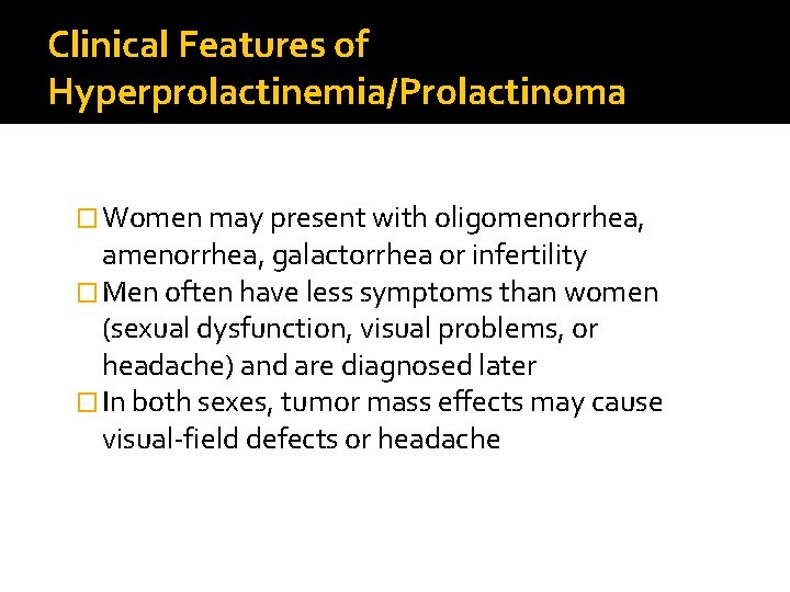 Clinical Features of Hyperprolactinemia/Prolactinoma � Women may present with oligomenorrhea, amenorrhea, galactorrhea or infertility