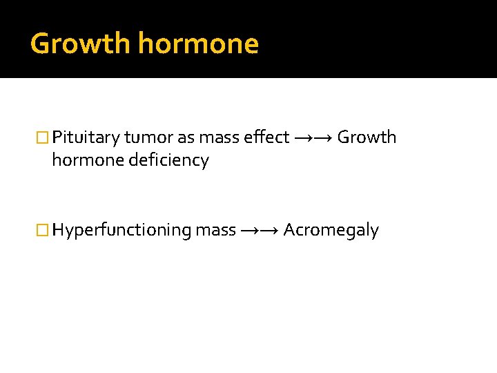 Growth hormone � Pituitary tumor as mass effect →→ Growth hormone deficiency � Hyperfunctioning