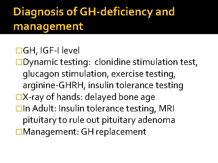 Diagnosis of GH-deficiency and management �GH, IGF-I level �Dynamic testing: clonidine stimulation test, glucagon