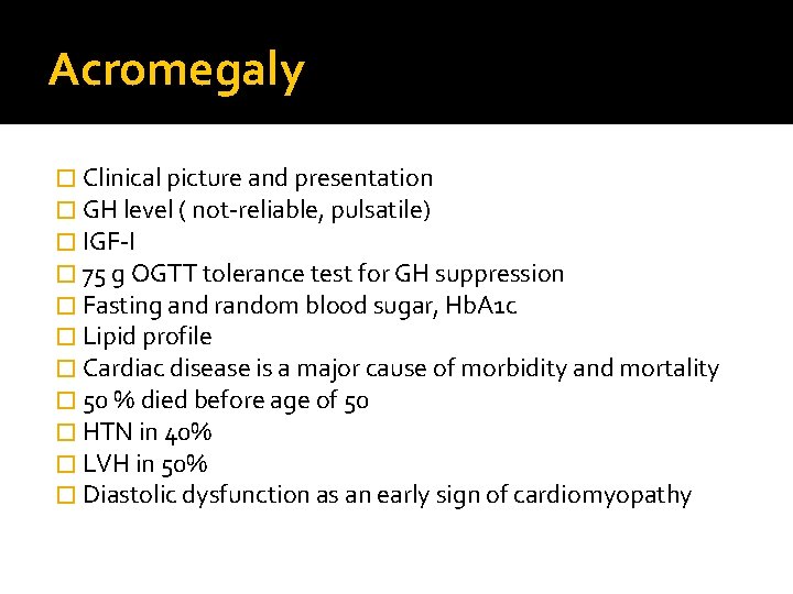 Acromegaly � Clinical picture and presentation � GH level ( not-reliable, pulsatile) � IGF-I