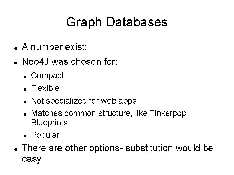 Graph Databases A number exist: Neo 4 J was chosen for: Compact Flexible Not