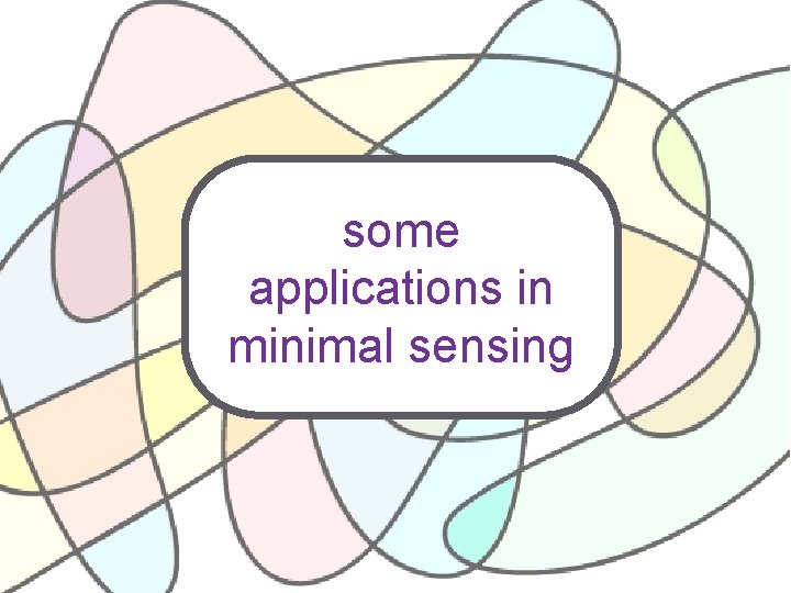 some applications in minimal sensing 