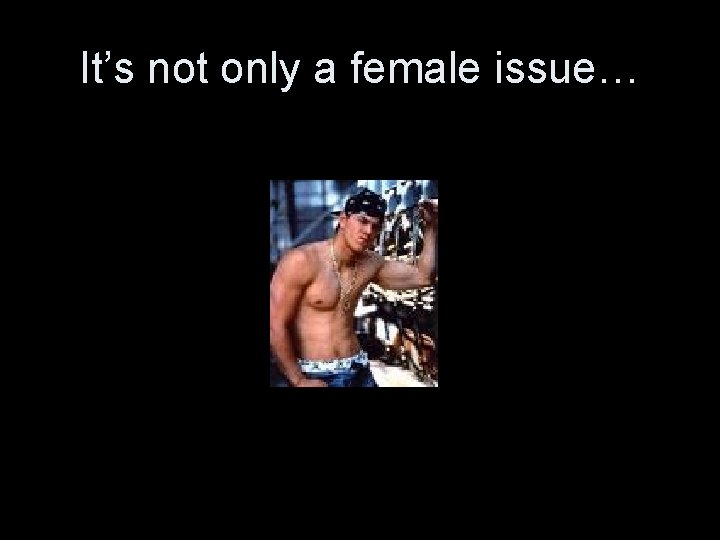 It’s not only a female issue… 