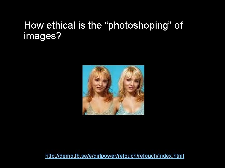 How ethical is the “photoshoping” of images? http: //demo. fb. se/e/girlpower/retouch/index. html 