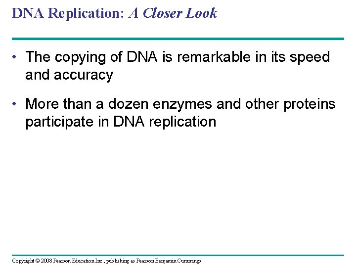 DNA Replication: A Closer Look • The copying of DNA is remarkable in its