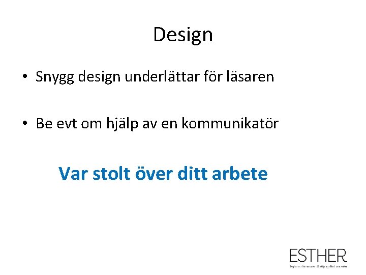 Design • Snygg design underlättar för läsaren • Be evt om hjälp av en