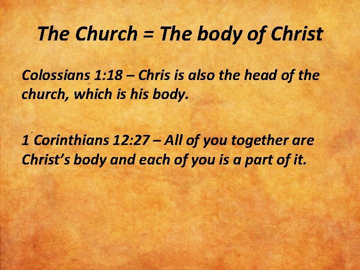 The Church = The body of Christ Colossians 1: 18 – Chris is also