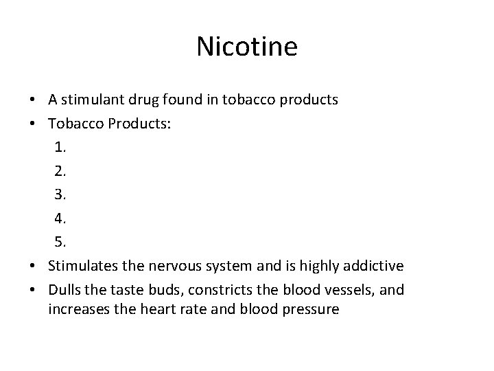 Nicotine • A stimulant drug found in tobacco products • Tobacco Products: 1. 2.