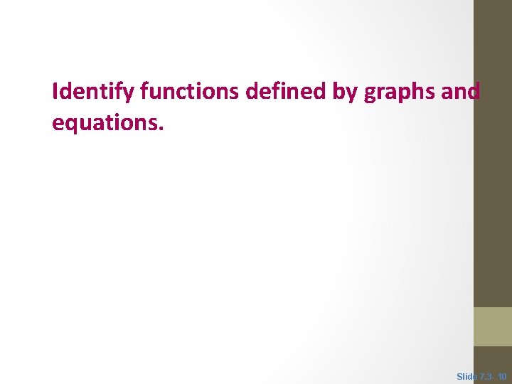 Objective 4 Identify functions defined by graphs and equations. Slide 7. 3 - 10 Objective 4 Identify functions defined by graphs and equations. Slide 7. 3 - 10