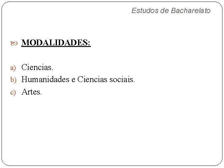 Estudos de Bacharelato MODALIDADES: a) Ciencias. b) Humanidades e Ciencias sociais. c) Artes. 