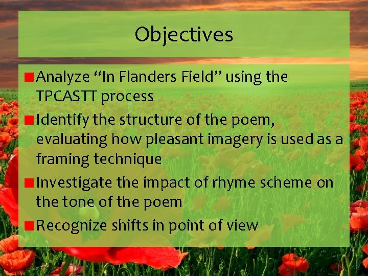 Objectives Analyze “In Flanders Field” using the TPCASTT process Identify the structure of the