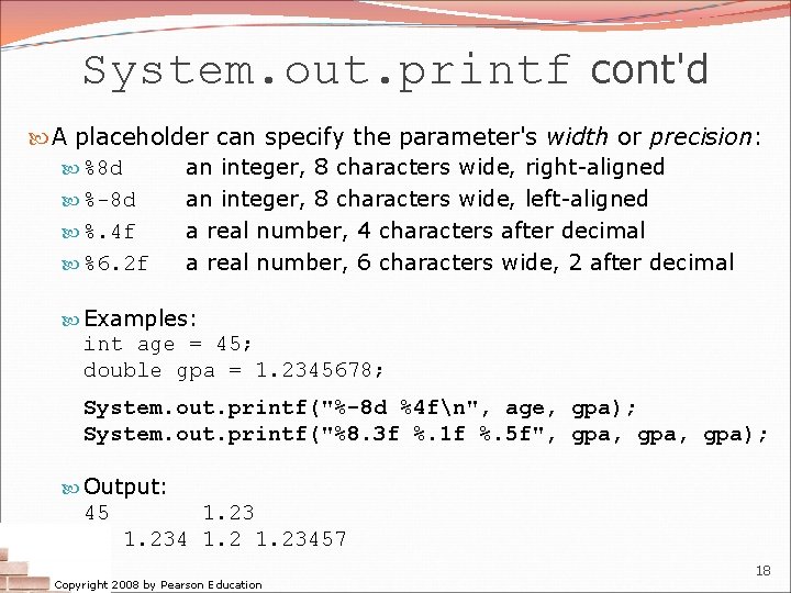 System. out. printf cont'd A placeholder can specify the parameter's width or precision: %8 System. out. printf cont'd A placeholder can specify the parameter's width or precision: %8